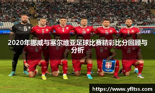 2020年挪威与塞尔维亚足球比赛精彩比分回顾与分析