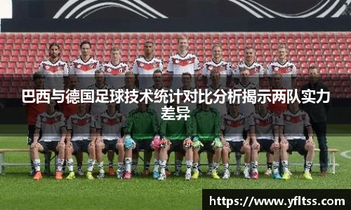 巴西与德国足球技术统计对比分析揭示两队实力差异
